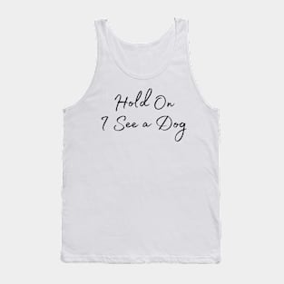 Hold On I See a Dog - Dog Quotes Tank Top